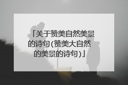 关于赞美自然美景的诗句(赞美大自然的美景的诗句)