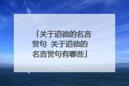 关于道德的名言警句 关于道德的名言警句有哪些