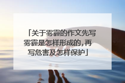 关于雾霾的作文先写雾霾是怎样形成的,再写危害及怎样保护