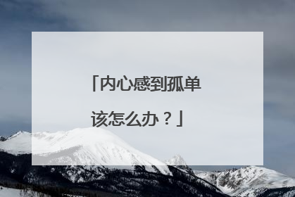 内心感到孤单该怎么办？