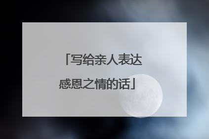 写给亲人表达感恩之情的话
