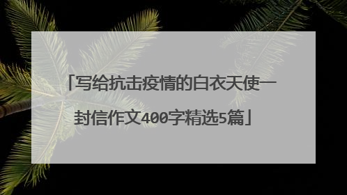 写给抗击疫情的白衣天使一封信作文400字精选5篇
