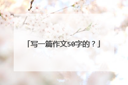 写一篇作文50字的？