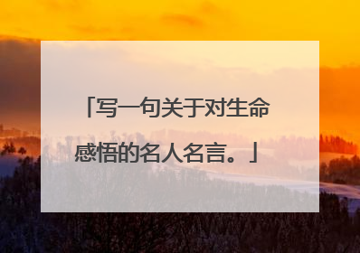 写一句关于对生命感悟的名人名言。