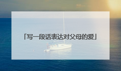 写一段话表达对父母的爱