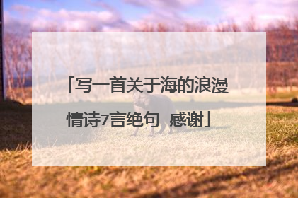 写一首关于海的浪漫情诗7言绝句 感谢