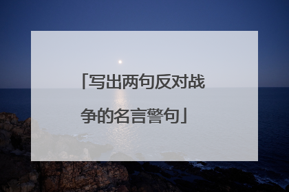 写出两句反对战争的名言警句