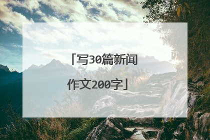 写30篇新闻作文200字