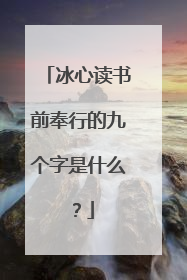 冰心读书前奉行的九个字是什么？