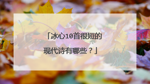 冰心10首很短的现代诗有哪些？