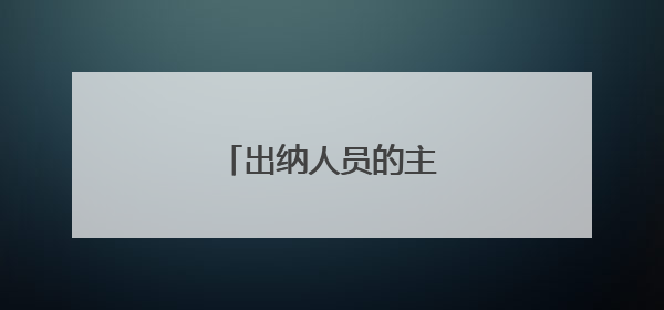 出纳人员的主要工作内容