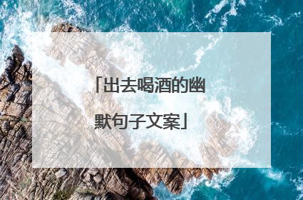 出去喝酒的幽默句子文案