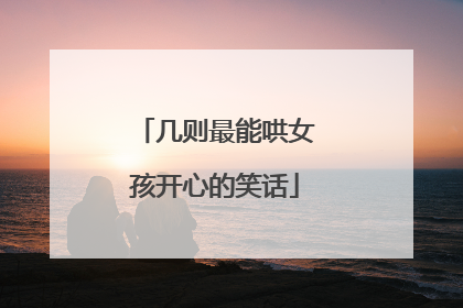 几则最能哄女孩开心的笑话