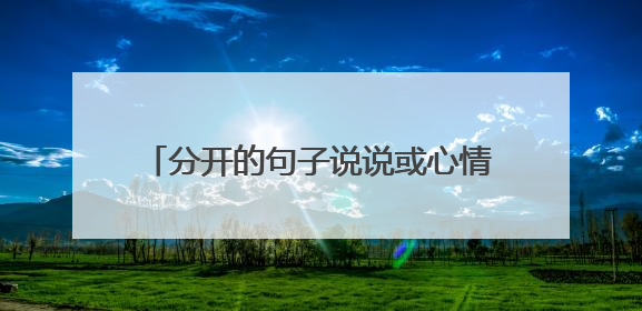 分开的句子说说或心情离别时发的朋友圈短语