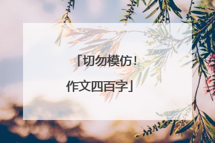 切勿模仿!作文四百字