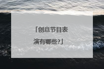 创意节目表演有哪些?