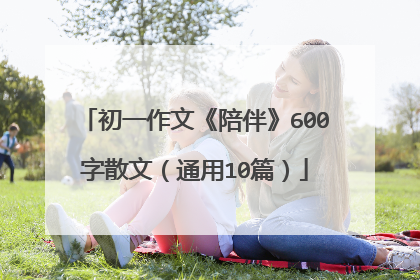 初一作文《陪伴》600字散文（通用10篇）