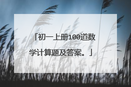 初一上册100道数学计算题及答案。