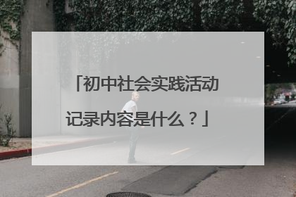 初中社会实践活动记录内容是什么？