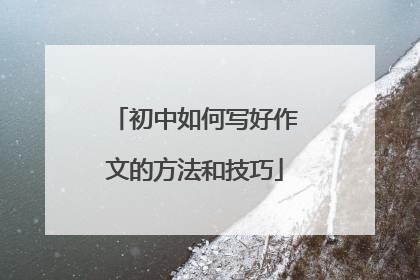 初中如何写好作文的方法和技巧