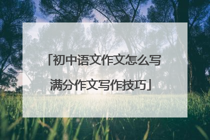 初中语文作文怎么写 满分作文写作技巧