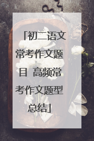 初二语文常考作文题目 高频常考作文题型总结