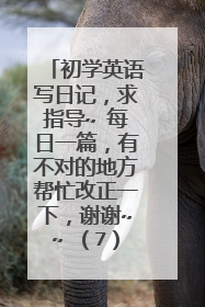 初学英语写日记，求指导~ 每日一篇，有不对的地方帮忙改正一下，谢谢~~ （7）