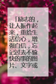 励志的，让人振作起来，重拾生活信心，增强自信，忘记过去不愉快的事的图片、文字或话语。