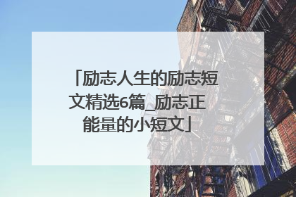 励志人生的励志短文精选6篇_励志正能量的小短文