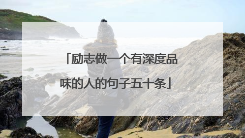 励志做一个有深度品味的人的句子五十条