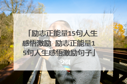 励志正能量15句人生感悟激励 励志正能量15句人生感悟激励句子