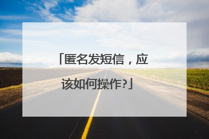 匿名发短信，应该如何操作?