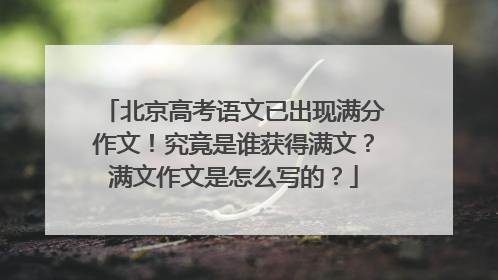 北京高考语文已出现满分作文！究竟是谁获得满文？满文作文是怎么写的？