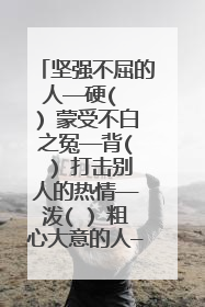 坚强不屈的人——硬( ) 蒙受不白之冤——背( ) 打击别人的热情——泼( ) 粗心大意的人——马( )