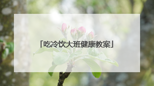 吃冷饮大班健康教案