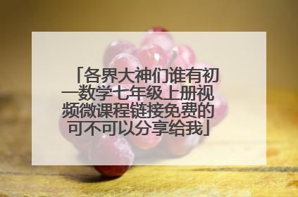 各界大神们谁有初一数学七年级上册视频微课程链接免费的可不可以分享给我