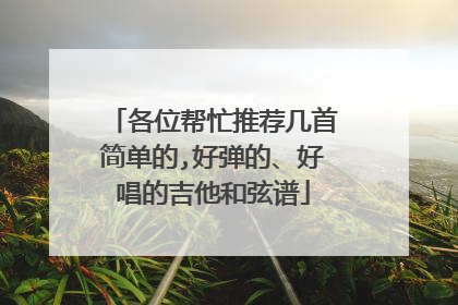 各位帮忙推荐几首简单的,好弹的、好唱的吉他和弦谱