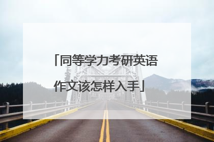 同等学力考研英语作文该怎样入手