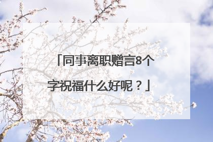 同事离职赠言8个字祝福什么好呢？