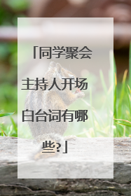 同学聚会主持人开场白台词有哪些?