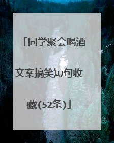同学聚会喝酒文案搞笑短句收藏(52条)