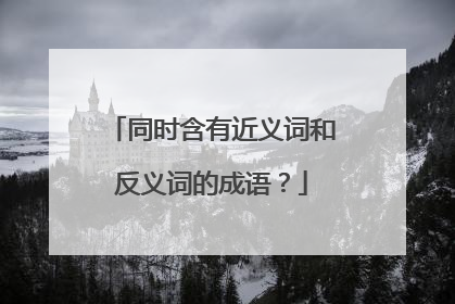 同时含有近义词和反义词的成语?