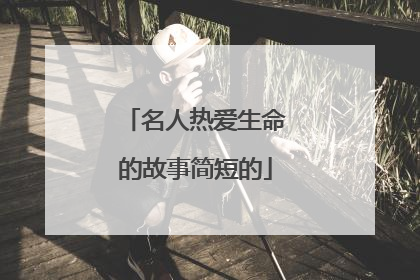 名人热爱生命的故事简短的