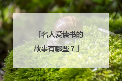 名人爱读书的故事有哪些？