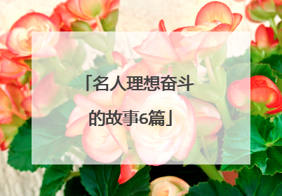 名人理想奋斗的故事6篇