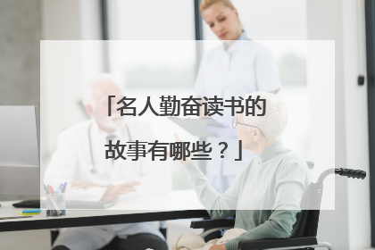 名人勤奋读书的故事有哪些？