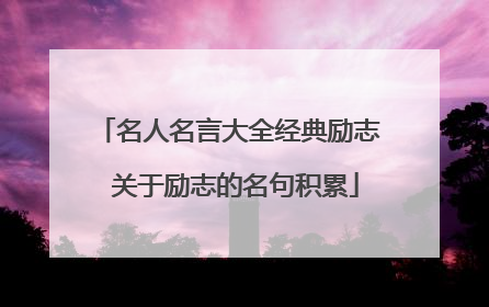 名人名言大全经典励志 关于励志的名句积累