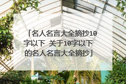 名人名言大全摘抄10字以下 关于10字以下的名人名言大全摘抄