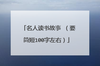 名人读书故事 （要简短100字左右）