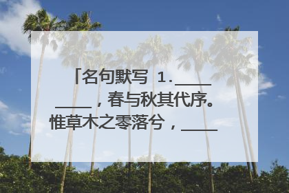 名句默写 1.________，春与秋其代序。惟草木之零落兮，________。...